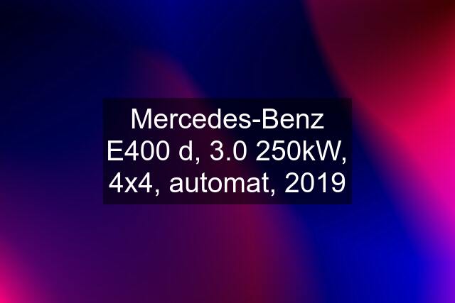 Mercedes-Benz E400 d, 3.0 250kW, 4x4, automat, 2019