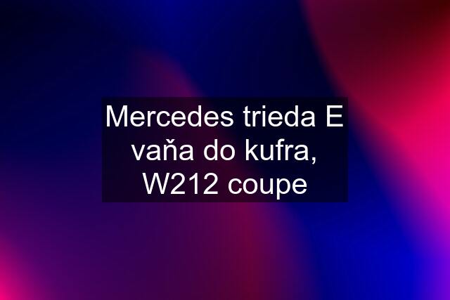 Mercedes trieda E vaňa do kufra, W212 coupe