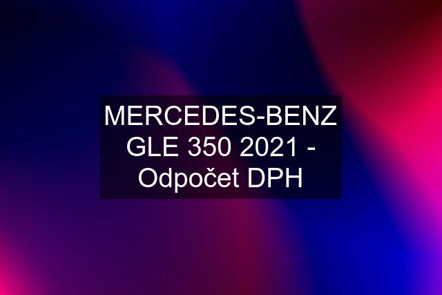 MERCEDES-BENZ GLE 350 2021 - Odpočet DPH