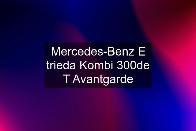 Mercedes-Benz E trieda Kombi 300de T Avantgarde