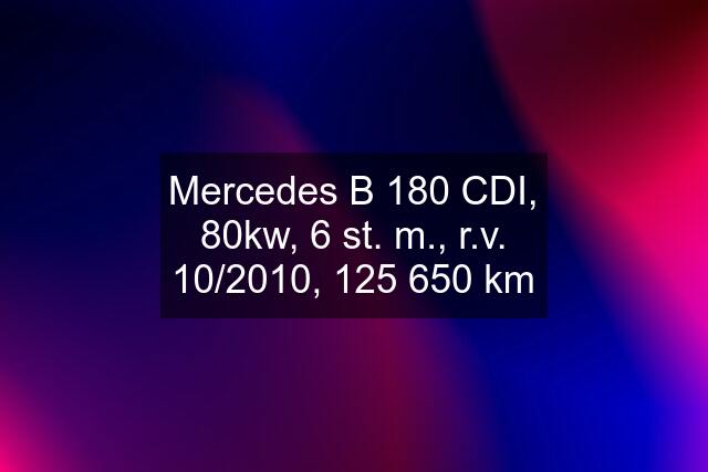 Mercedes B 180 CDI, 80kw, 6 st. m., r.v. 10/2010, 125 650 km