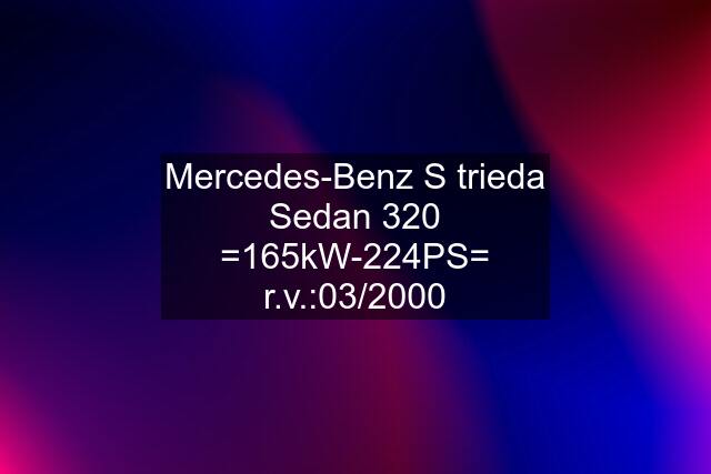 Mercedes-Benz S trieda Sedan 320 =165kW-224PS= r.v.:03/2000
