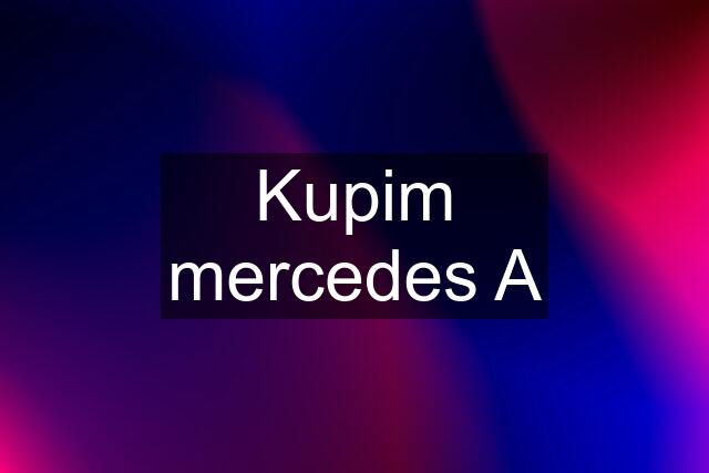 Kupim mercedes A