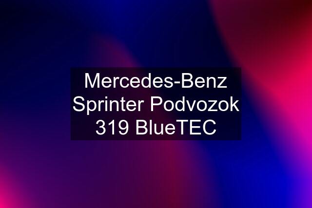 Mercedes-Benz Sprinter Podvozok 319 BlueTEC