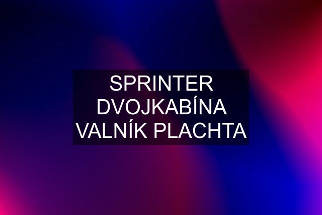 SPRINTER DVOJKABÍNA VALNÍK PLACHTA