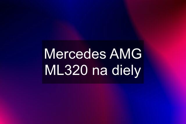 Mercedes AMG ML320 na diely