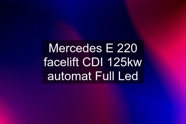 Mercedes E 220 facelift CDI 125kw automat Full Led