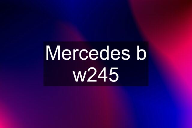 Mercedes b w245