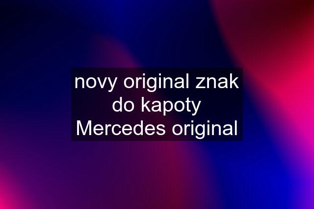 novy original znak do kapoty Mercedes original