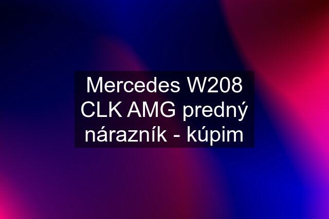 Mercedes W208 CLK AMG predný nárazník - kúpim