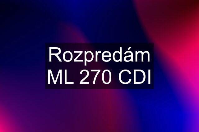 Rozpredám ML 270 CDI