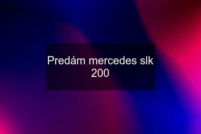 Predám mercedes slk 200