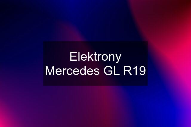 Elektrony Mercedes GL R19