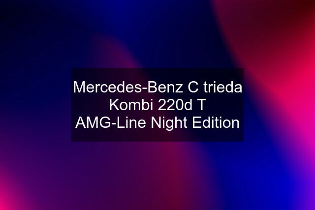 Mercedes-Benz C trieda Kombi 220d T AMG-Line Night Edition