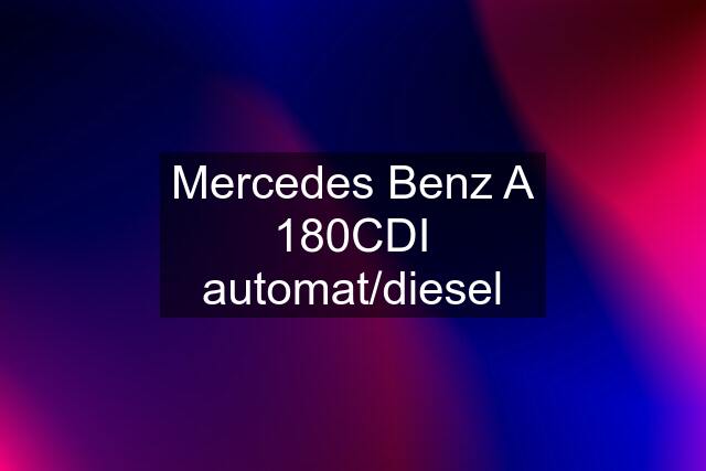 Mercedes Benz A 180CDI automat/diesel