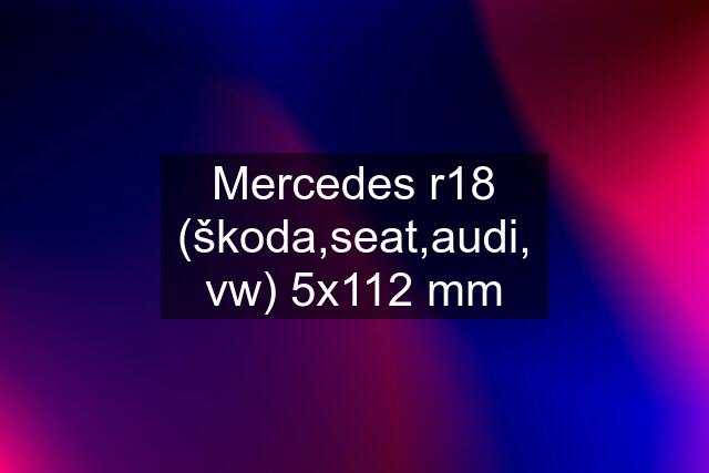 Mercedes r18 (škoda,seat,audi, vw) 5x112 mm