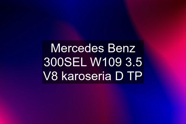 Mercedes Benz 300SEL W109 3.5 V8 karoseria D TP