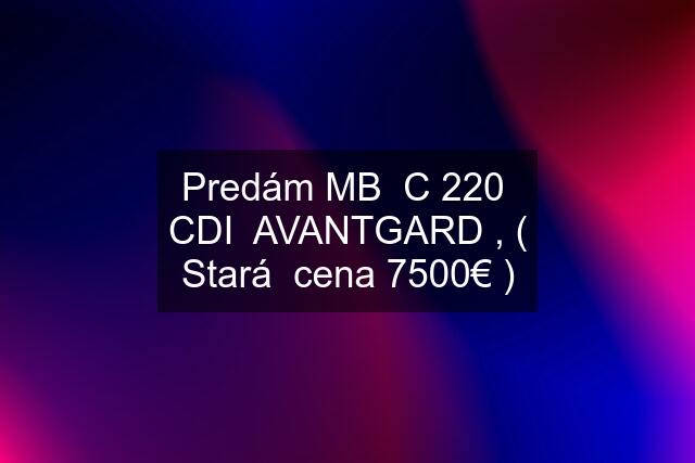 Predám MB  C 220  CDI  AVANTGARD , ( Stará  cena 7500€ )
