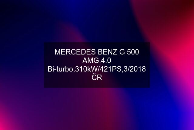 MERCEDES BENZ G 500 AMG,4.0 Bi-turbo,310kW/421PS,3/2018 ČR