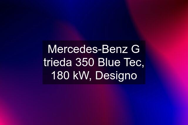 Mercedes-Benz G trieda 350 Blue Tec, 180 kW, Designo