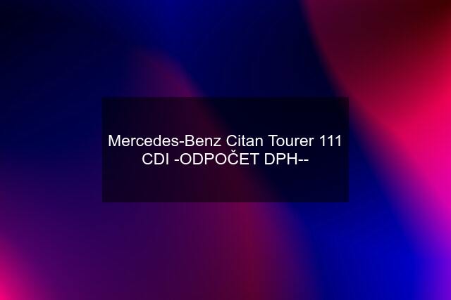 Mercedes-Benz Citan Tourer 111 CDI -ODPOČET DPH--
