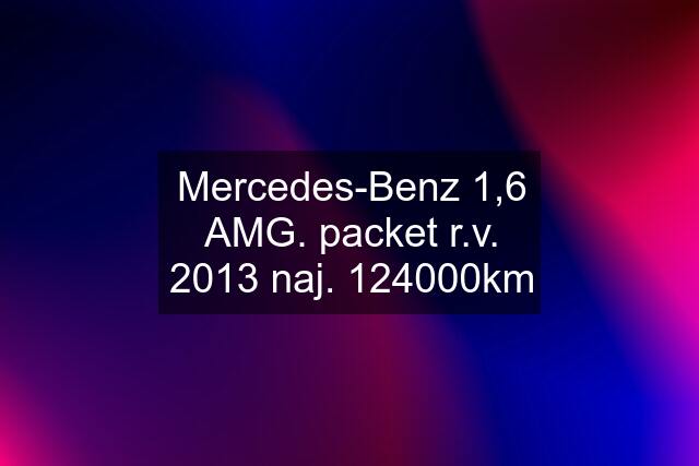 Mercedes-Benz 1,6 AMG. packet r.v. 2013 naj. 124000km