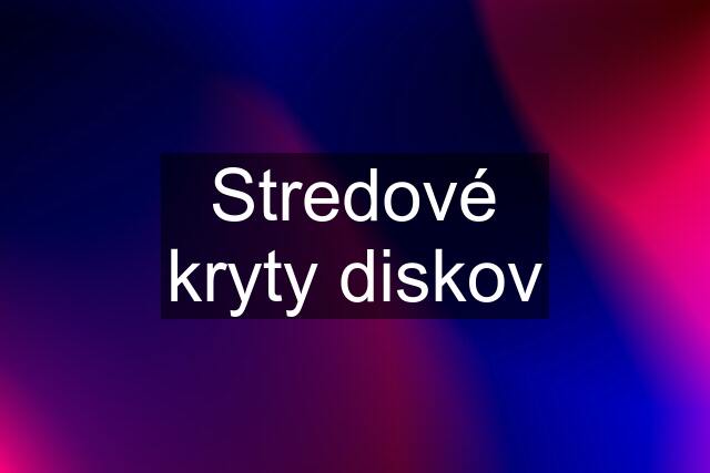 Stredové kryty diskov