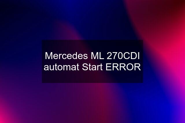 Mercedes ML 270CDI automat Start ERROR