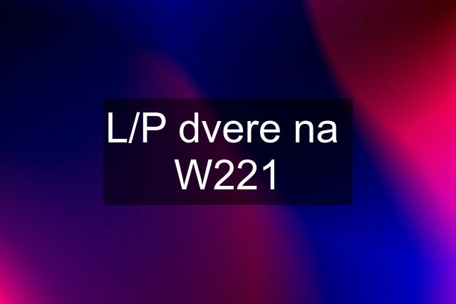 L/P dvere na  W221