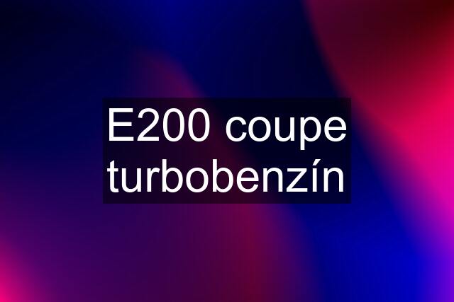 E200 coupe turbobenzín
