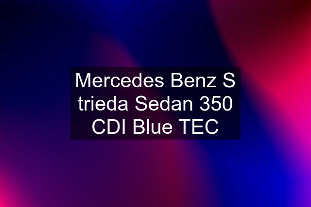 Mercedes Benz S trieda Sedan 350 CDI Blue TEC