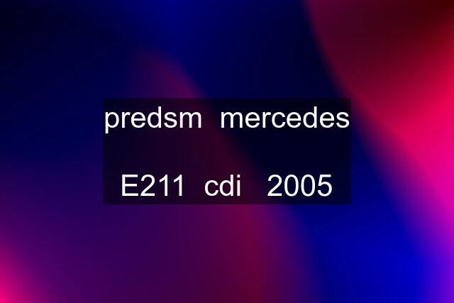 predsm  mercedes  E211  cdi   2005