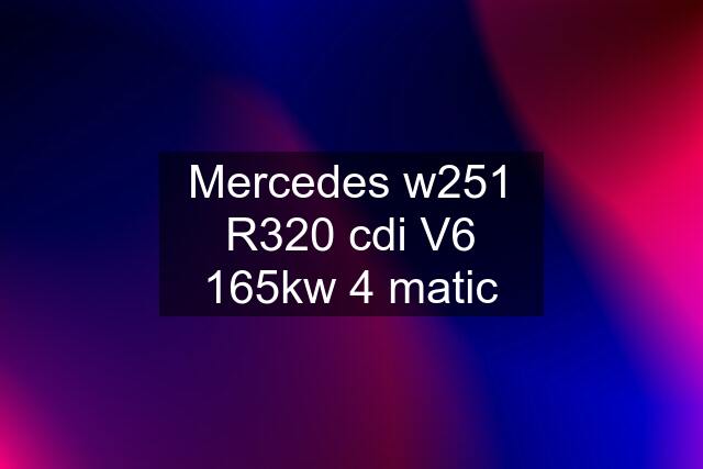 Mercedes w251 R320 cdi V6 165kw 4 matic