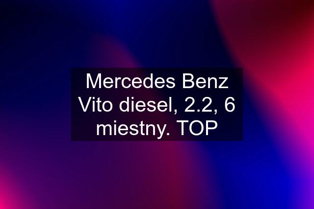 Mercedes Benz Vito diesel, 2.2, 6 miestny. TOP