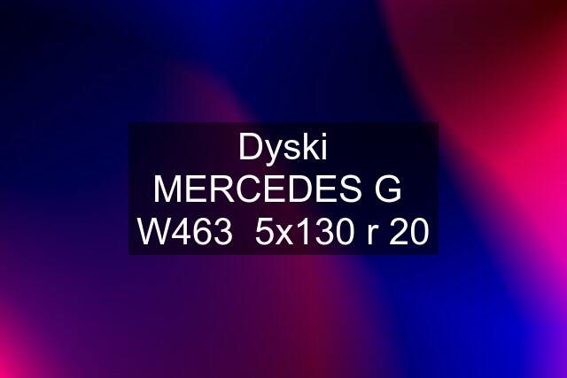 Dyski MERCEDES G  W463  5x130 r 20