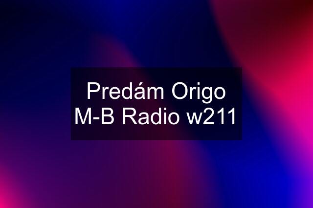 Predám Origo M-B Radio w211