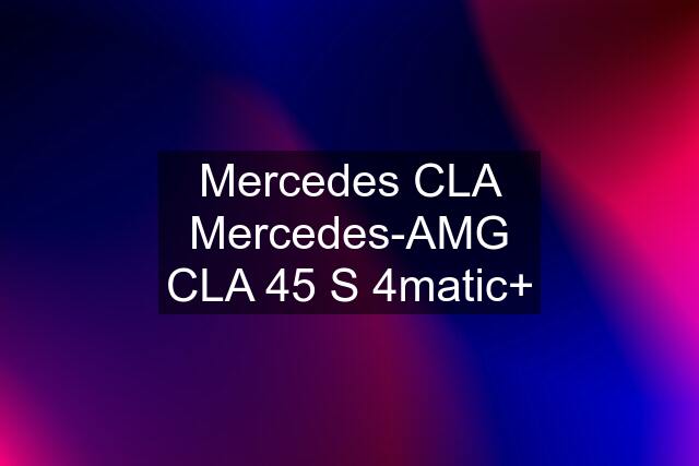 Mercedes CLA Mercedes-AMG CLA 45 S 4matic+