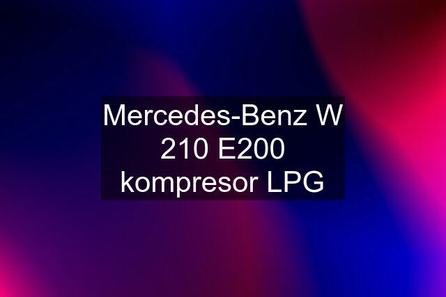 Mercedes-Benz W 210 E200 kompresor LPG