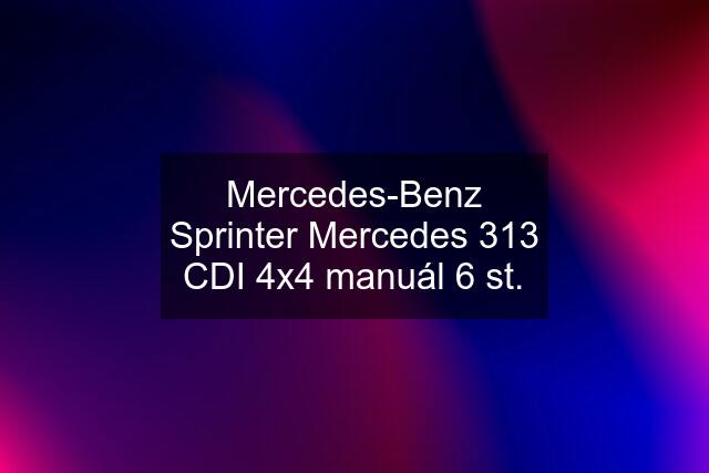 Mercedes-Benz Sprinter Mercedes 313 CDI 4x4 manuál 6 st.