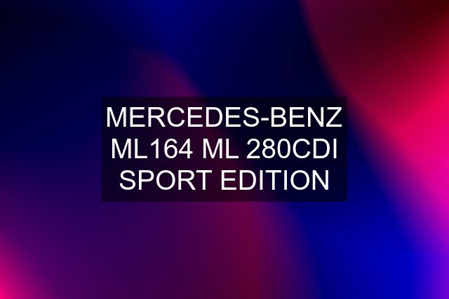 MERCEDES-BENZ ML164 ML 280CDI SPORT EDITION