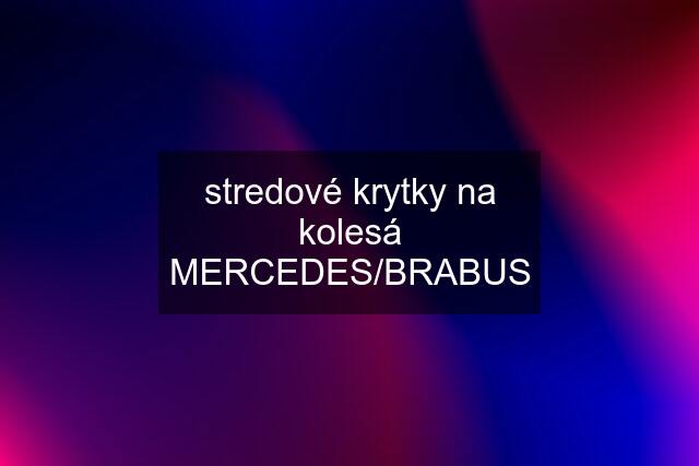 stredové krytky na kolesá MERCEDES/BRABUS