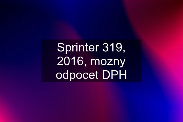 Sprinter 319, 2016, mozny odpocet DPH