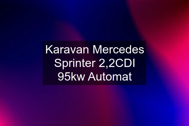 Karavan Mercedes Sprinter 2,2CDI 95kw Automat