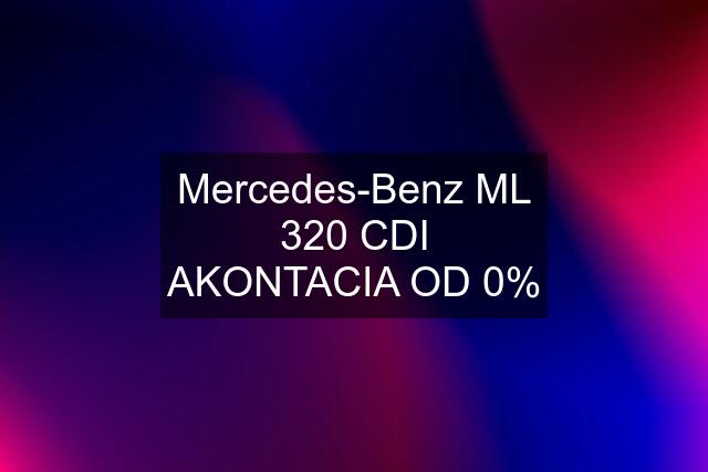 Mercedes-Benz ML 320 CDI AKONTACIA OD 0%