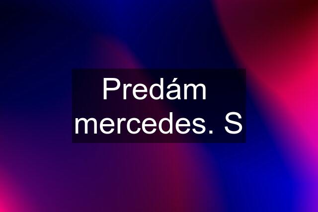 Predám  mercedes. S