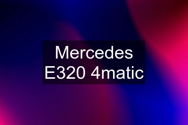 Mercedes E320 4matic