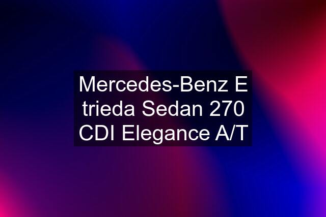 Mercedes-Benz E trieda Sedan 270 CDI Elegance A/T