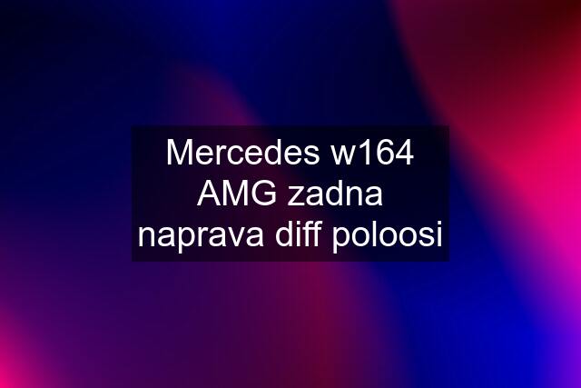 Mercedes w164 AMG zadna naprava diff poloosi