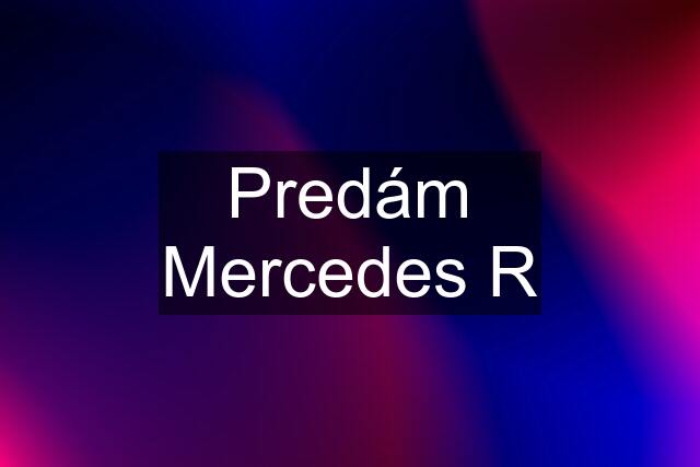 Predám Mercedes R