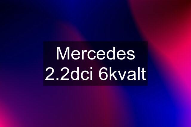 Mercedes 2.2dci 6kvalt